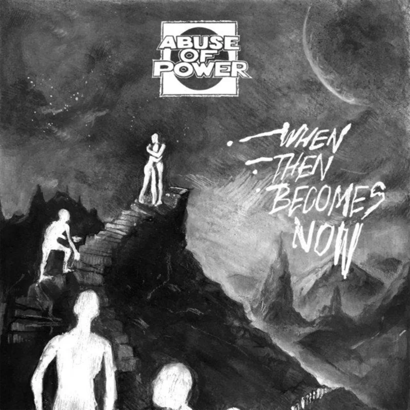 Abuse Of Power - "When Then Becomes Now"