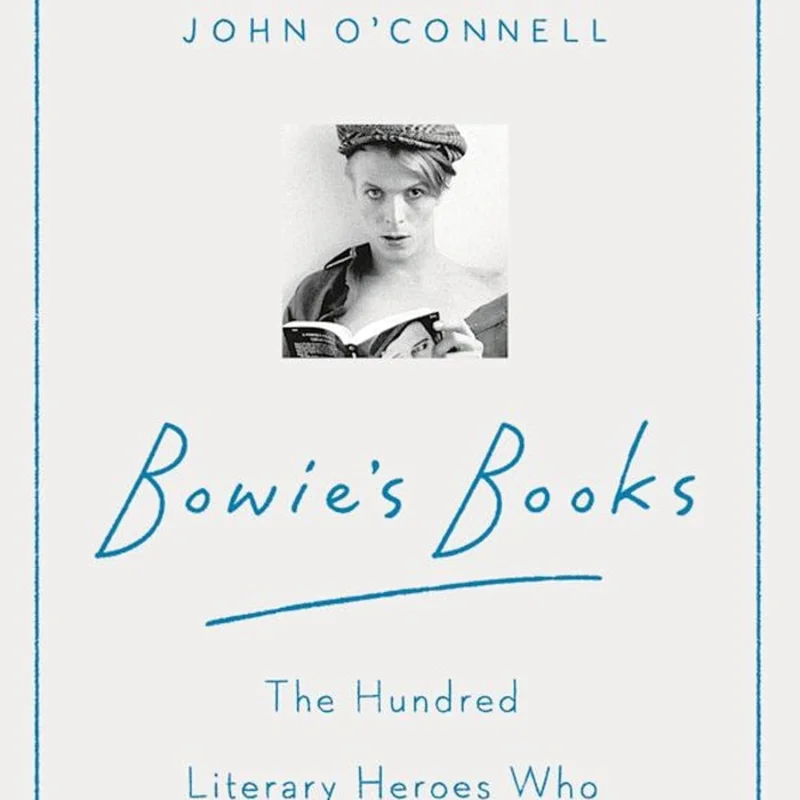 Bowie's Books: The Hundred Literary Heroes Who Changed His Life - John O'Connell