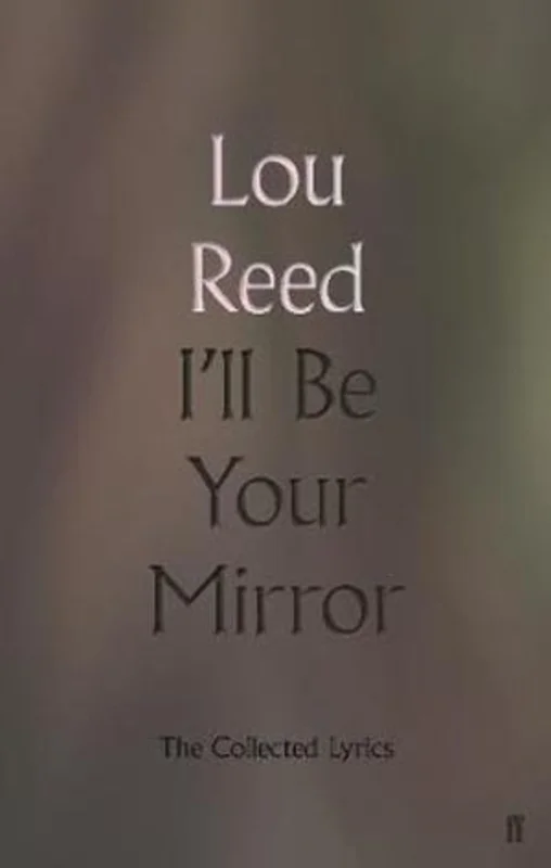 I'll Be Your Mirror: The Collected Lyrics by Lou Reed
