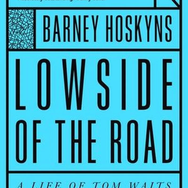 Lowside of the Road: A Life of Tom Waits by Barney Hoskyns