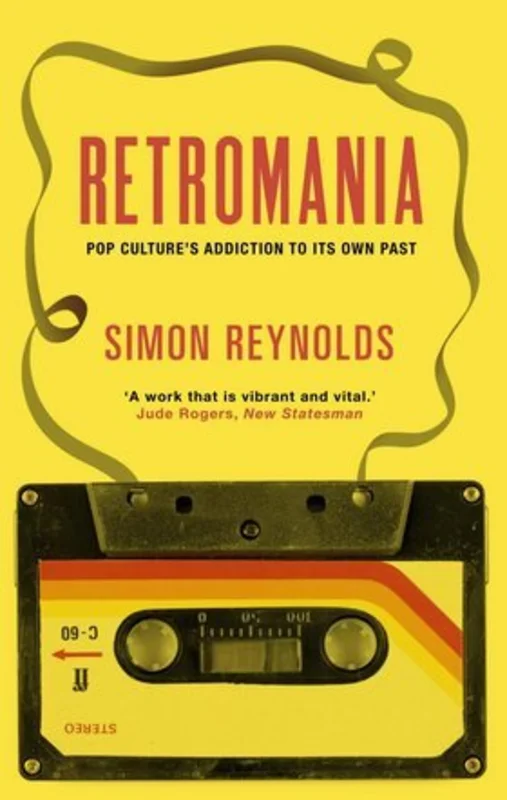 Retromania: Pop Culture's Addiction to Its Own Past