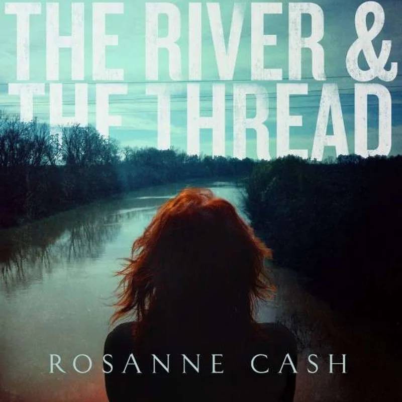 Rosanne Cash The River & The Thread