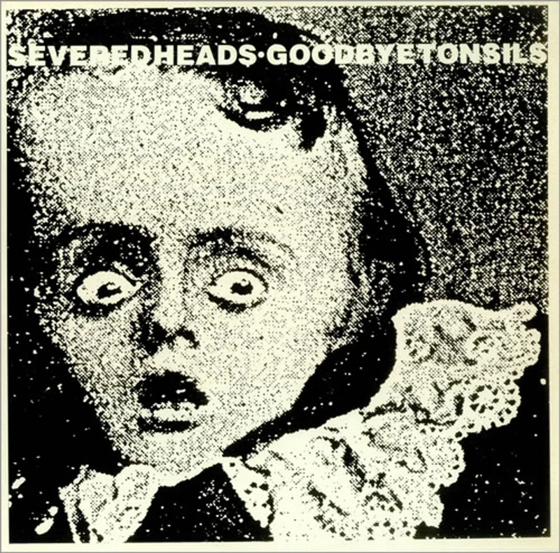 Severed Heads Goodbye Tonsils UK 12" vinyl