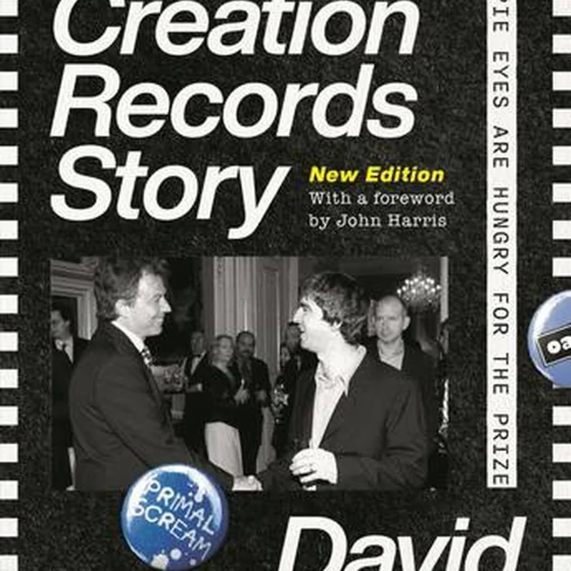 The Creation Records Story: My Magpie Eyes are Hungry for the Prize - David Cavanagh